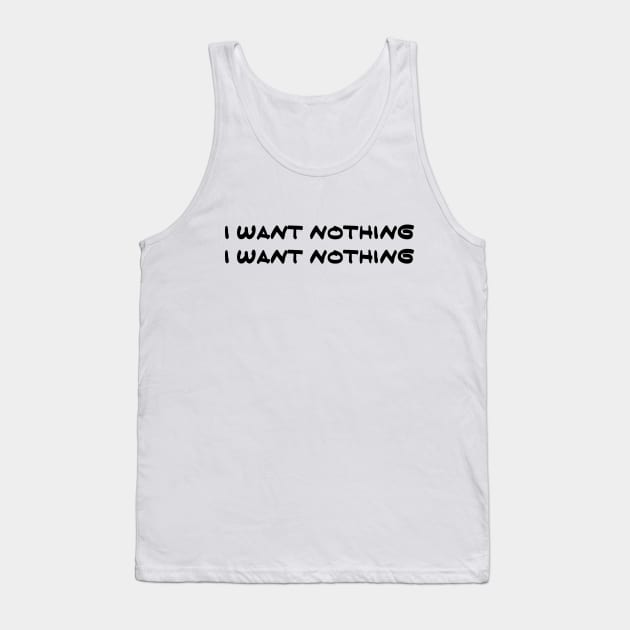 I Want Nothing I Want Nothing Tank Top by cedownes.design